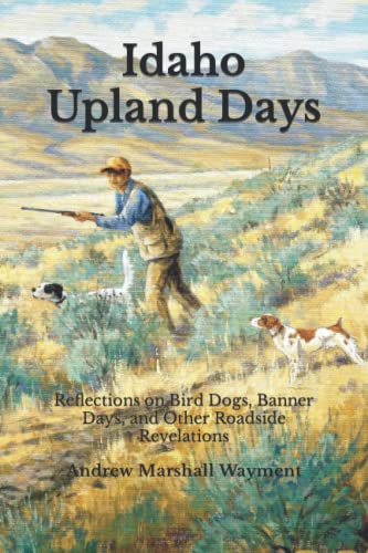 Idaho Upland Days: Reflections on Bird Dogs, Banner Days, and Other Roadside Revelations (Paperback)