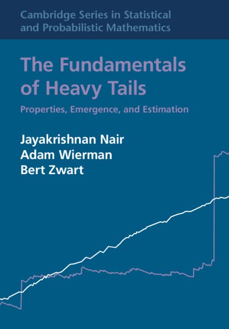 The Fundamentals of Heavy Tails: Properties, Emergence, and Estimation (Cambridge Series in Statistical and Probabilistic Mathematics Book 53)