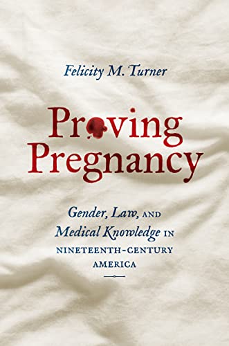 Proving Pregnancy: Gender, Law, and Medical Knowledge in Nineteenth-Century America (Paperback)