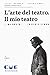 L’arte del teatro. Il mio t...