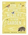 How to Attract Wildlife to Your Garden: Foods They Like, Plants They Love, Shelter They Need How to Attract Wildlife to Your Garden: Foods They Like, Plants They Love, Shelter They Need