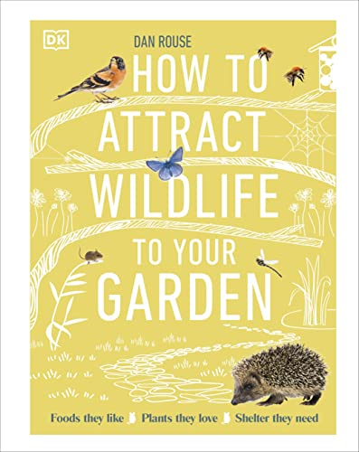 How to Attract Wildlife to Your Garden: Foods They Like, Plants They Love, Shelter They Need (Hardcover)