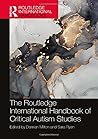 The Routledge International Handbook of Critical Autism Studies The Routledge International Handbook of Critical Autism Studies