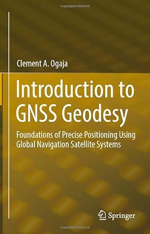 Introduction to GNSS Geodesy: Foundations of Precise Positioning Using Global Navigation Satellite Systems