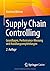 Supply Chain Controlling: Grundlagen, Performance-Messung und Handlungsempfehlungen (German Edition)