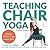 Teaching Chair Yoga by Laura Green