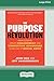 The Purpose Revolution: How Leaders Create Engagement and Competitive Advantage in an Age of Social Good [16 Pt Large Print Edition]