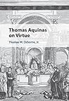 Thomas Aquinas on Virtue Thomas Aquinas on Virtue