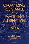 Organizing Resistance and Imagining Alternatives in India