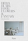 Deeda Blair: Food, Flowers, & Fantasy Deeda Blair: Food, Flowers, & Fantasy