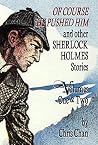 Of Course He Pushed Him and Other Sherlock Holmes Stories Volumes 1 & 2 Of Course He Pushed Him and Other Sherlock Holmes Stories Volumes 1 & 2