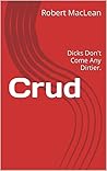 Crud: Dicks Don't Come Any Dirtier.