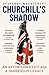 Churchill's Shadow: An Astonishing Life and a Dangerous Legacy