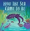 How the Sea Came to Be: And All the Creatures In It (Spectacular STEAM for Curious Readers (SSCR))