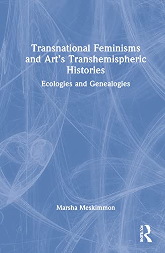 Transnational Feminisms and Art’s Transhemispheric Histories: Ecologies and Genealogies (Hardcover)