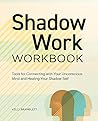 Shadow Work Workbook: Tools for Connecting with Your Unconscious Mind and Healing Your Shadow Self Shadow Work Workbook: Tools for Connecting with Your Unconscious Mind and Healing Your Shadow Self