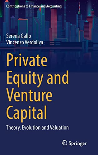 Private Equity and Venture Capital: Theory, Evolution and Valuation (Contributions to Finance and Accounting)