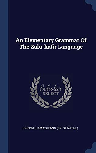 An Elementary Grammar Of The Zulu-kafir Language (Hardcover)