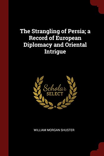 The Strangling of Persia; a Record of European Diplomacy and Oriental Intrigue (Paperback)