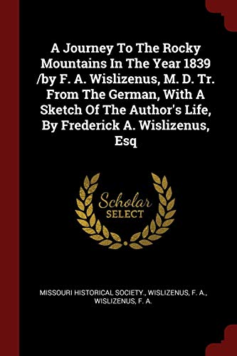 A Journey To The Rocky Mountains In The Year 1839 /by F. A. Wislizenus, M. D. Tr. From The German, With A Sketch Of The Author's Life, By Frederick A. Wislizenus, Esq (Paperback)