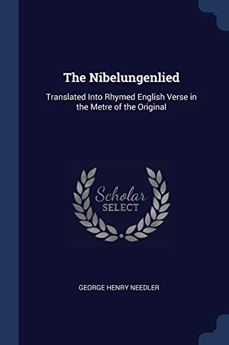 The Nibelungenlied: Translated Into Rhymed English Verse in the Metre of the Original