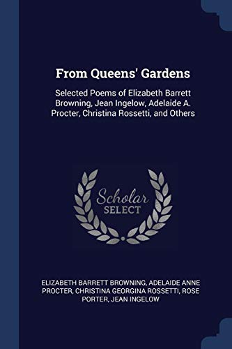 From Queens' Gardens: Selected Poems of Elizabeth Barrett Browning, Jean Ingelow, Adelaide A. Procter, Christina Rossetti, and Others