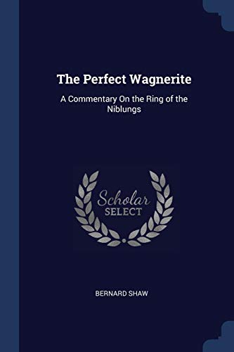 The Perfect Wagnerite: A Commentary On the Ring of the Niblungs