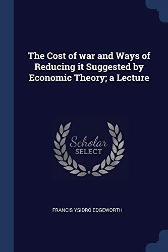 The Cost of war and Ways of Reducing it Suggested by Economic Theory; a Lecture (Paperback)
