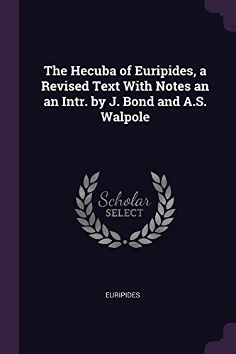 The Hecuba of Euripides, a Revised Text With Notes an an Intr. by J. Bond and A.S. Walpole