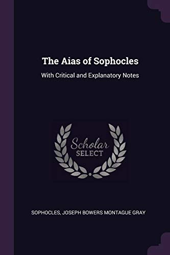 The Aias of Sophocles: With Critical and Explanatory Notes