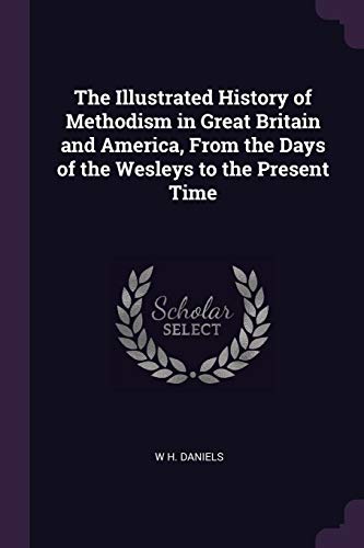 The Illustrated History of Methodism in Great Britain and America, From the Days of the Wesleys to the Present Time (Paperback)