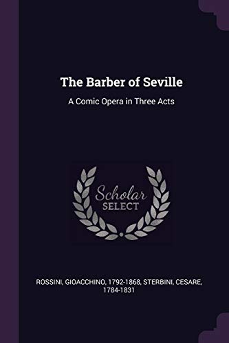 The Barber of Seville: A Comic Opera in Three Acts