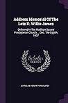 Address Memorial Of The Late D. Willis James: Delivered In The Madison Square Presbyterian Church ... Dec. The Eighth, 1907
