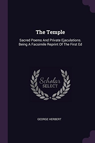 The Temple: Sacred Poems And Private Ejaculations. Being A Facsimile Reprint Of The First Ed