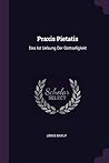 Praxis Pietatis: Das Ist Uebung Der Gottseligkeit