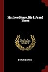 Matthew Henry, His Life and Times
