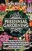 Perennial Gardening: How You Can Create a Perennial Garden and Grow Flowers, Vegetables, Shrubs, Herbs and Fruit along with Making It Beautiful Using Pruning Techniques