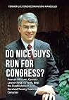 Do Nice Guys Run for Congress?: How an Obscure, Country Lawyer Kept His Faith, Beat the Establishment, and Survived Twenty Years in Congress Do Nice Guys Run for Congress?: How an Obscure, Country Lawyer Kept His Faith, Beat the Establishment, and Survived Twenty Years in Congress