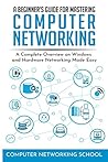 A Beginner's Guide for Mastering Computer Networking: A Complete Overview on Windows and Hardware Networking Made Easy.