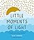 Little Moments of Light: Finding glimmers of hope in the darkness