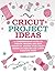 Cricut Project Ideas: A Com...