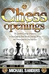 Chess Openings: The Essential Guide for Beginners to Win a Game of Chess Through Strategy, Theory and Practice from the First Move