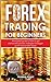 Forex trading for beginners: The easiest guide to how to get started with proven strategies for bigger profits and smaller losses