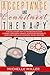 Acceptance and Commitment Therapy: A Revolutionary Way to Promote Behavioral Changes. Learn About Anxiety, Borderline Personality, Obsessive ... anger and other. (Anxiety and Relationships)