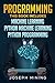 Python Programming: 3 in 1: The Crash Course To Learn How To Master Python Coding Language To Apply Theory and Some Tips And Tricks To Learn Faster Computer Programming