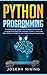 Python Programming: The Crash Course To Learn How To Master Python Coding Language To Apply Theory And Some TIPS And TRICKS To Learn Faster Computer Programming