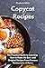 Copycat Recipes: The practical guide to learning how to make the best and original recipes from famous restaurants at home