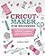 Cricut Maker for Beginners:...