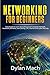 Networking for Beginners: Easy Guide to Learn Basic/Advanced Computer Network, Hardware, Wireless, and Cabling. LTE, Internet, and Cyber Security