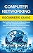 Computer Networking Beginners Guide: The Complete Basic Guide to Master Network Security, Computer Architecture, Wireless Technology, and Communications Systems Including Cisco, CCNA and the OSI Model